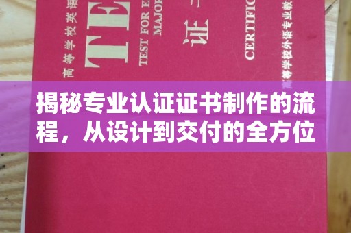 阳曲揭秘专业认证证书制作的流程，从设计到交付的全方位解析