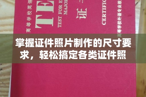 阳曲掌握证件照片制作的尺寸要求，轻松搞定各类证件照