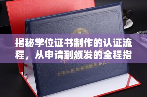 阳曲揭秘学位证书制作的认证流程，从申请到颁发的全程指南