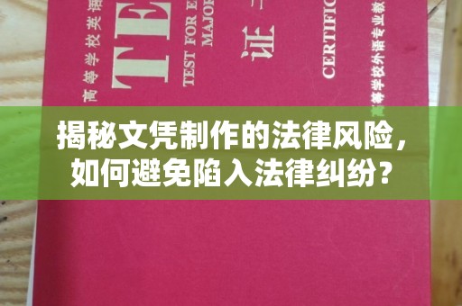 阳曲揭秘文凭制作的法律风险，如何避免陷入法律纠纷？