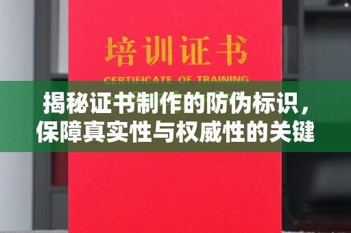阳曲揭秘证书制作的防伪标识，保障真实性与权威性的关键